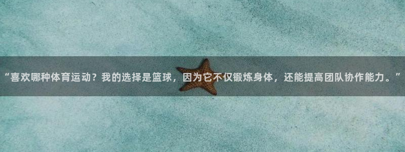 MK体育官方正版app代理：“喜欢哪种体育运动？我的选择是篮