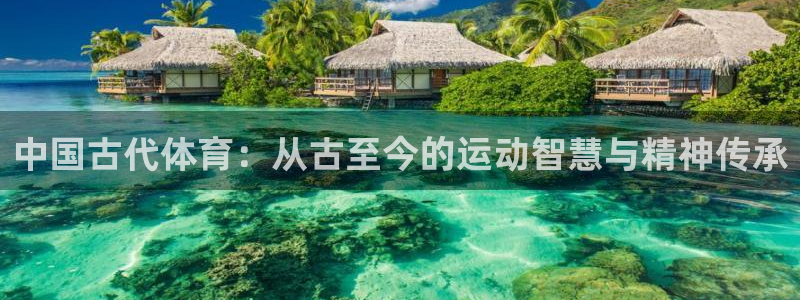 海南MK体育官网下载发展怎么样：中国古代体育：从古至今的运动