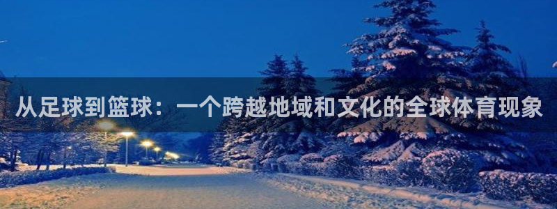 MK体育官方正版app娱乐平台：从足球到篮球：一个跨越地域和